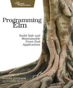 Programming Elm: Build Safe and Maintainable Front-End Applications by Jeremy Fairbank | The Pragmatic Bookshelf
